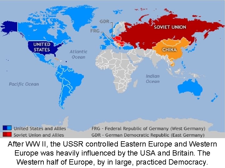 After WW II, the USSR controlled Eastern Europe and Western Europe was heavily influenced