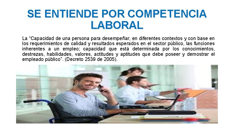 SE ENTIENDE POR COMPETENCIA LABORAL La “Capacidad de una persona para desempeñar, en diferentes