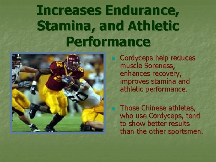 Increases Endurance, Stamina, and Athletic Performance n n Cordyceps help reduces muscle Soreness, enhances