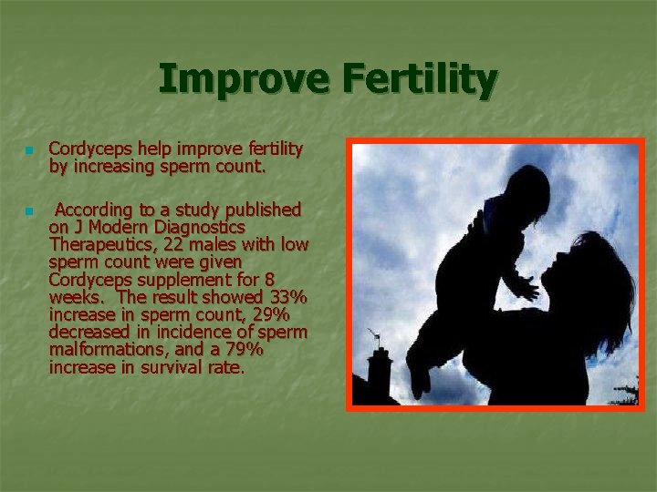 Improve Fertility n n Cordyceps help improve fertility by increasing sperm count. According to