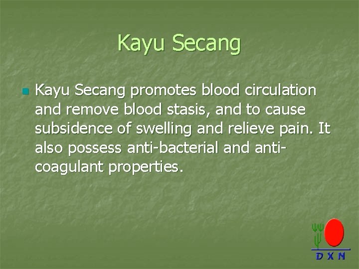 Kayu Secang n Kayu Secang promotes blood circulation and remove blood stasis, and to