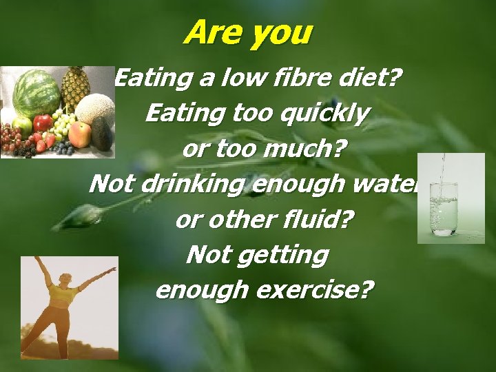 Are you Eating a low fibre diet? Eating too quickly or too much? Not