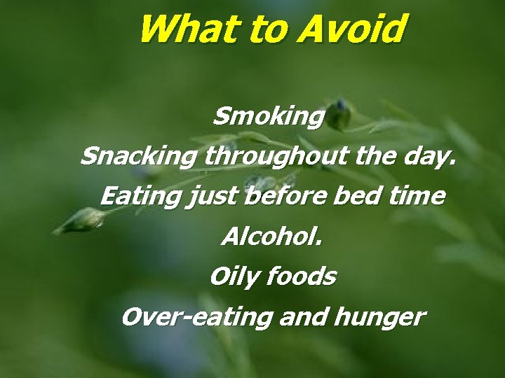 What to Avoid Smoking Snacking throughout the day. Eating just before bed time Alcohol.