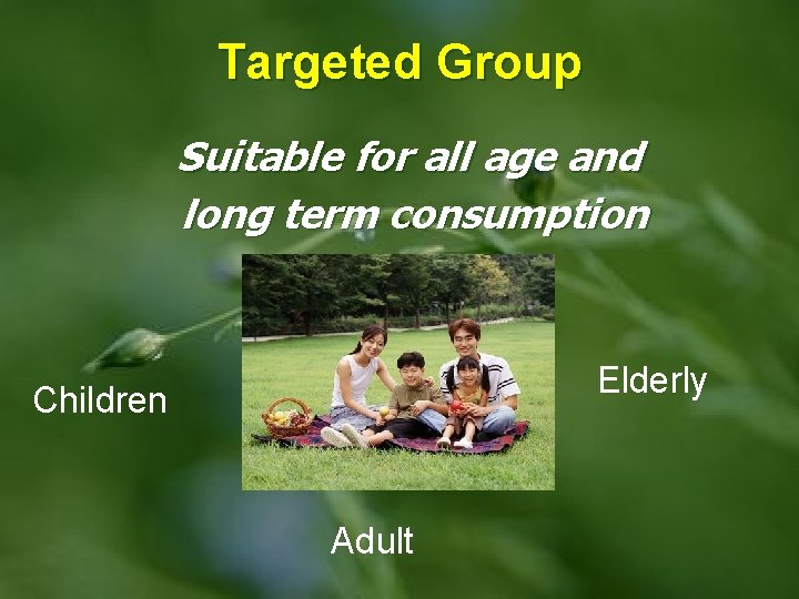 Targeted Group Suitable for all age and long term consumption Elderly Children Adult 