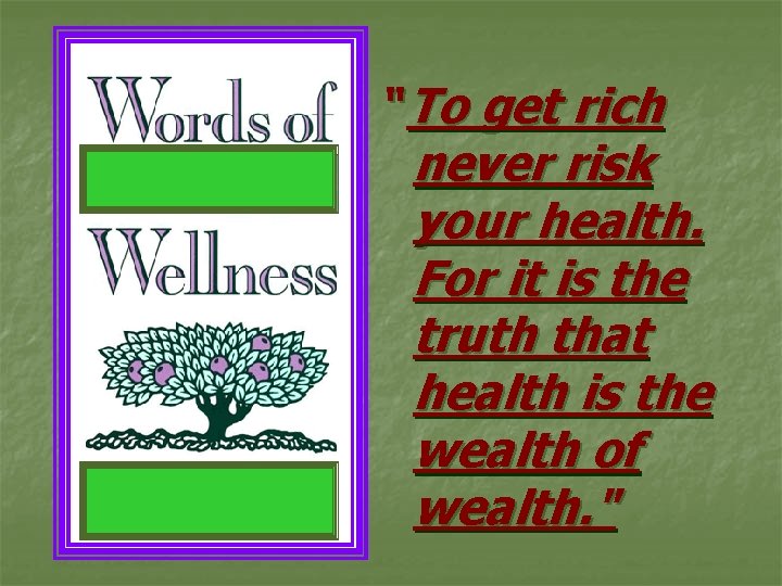 "To get rich never risk your health. For it is the truth that health