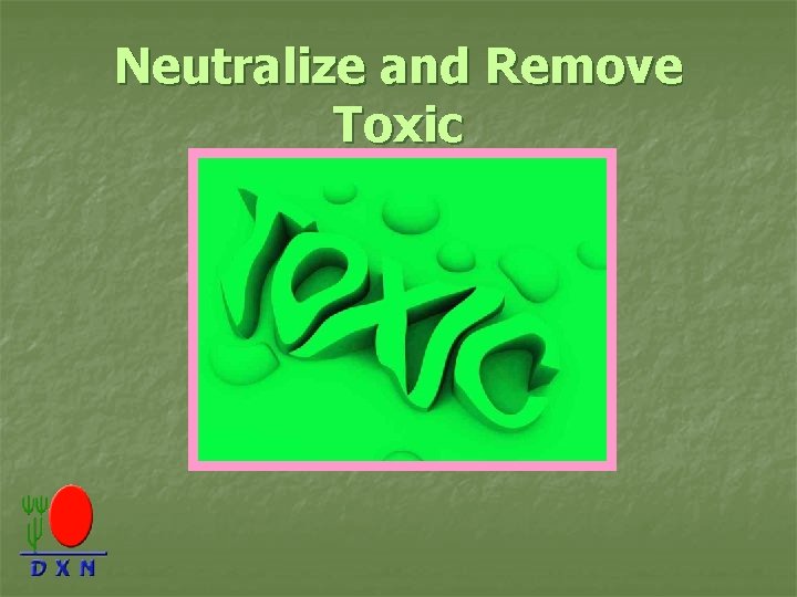 Neutralize and Remove Toxic 