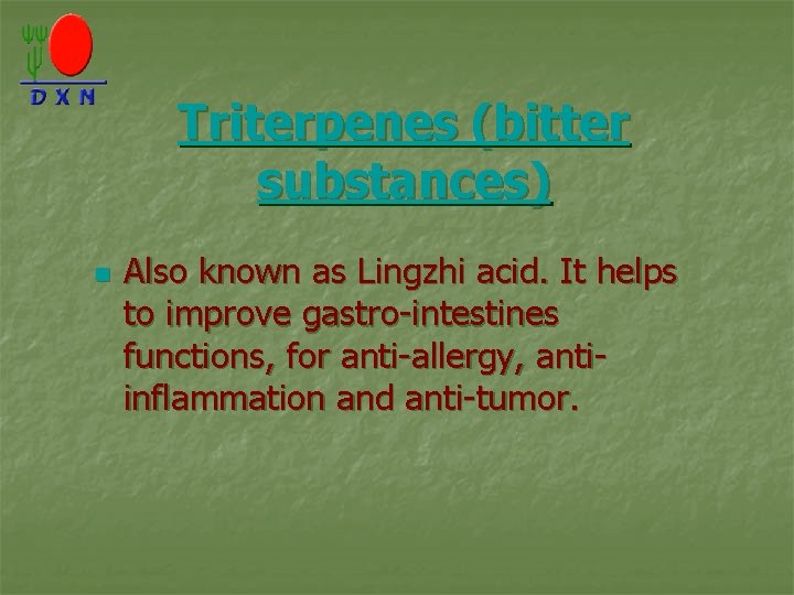 Triterpenes (bitter substances) n Also known as Lingzhi acid. It helps to improve gastro-intestines