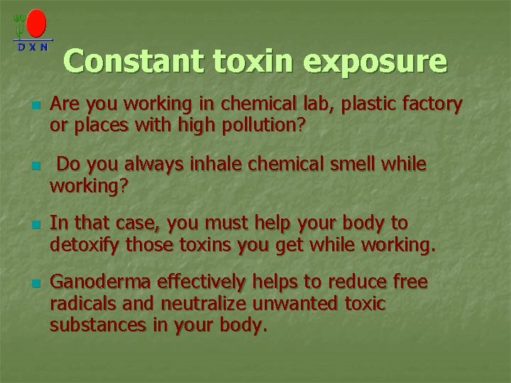 Constant toxin exposure n n Are you working in chemical lab, plastic factory or