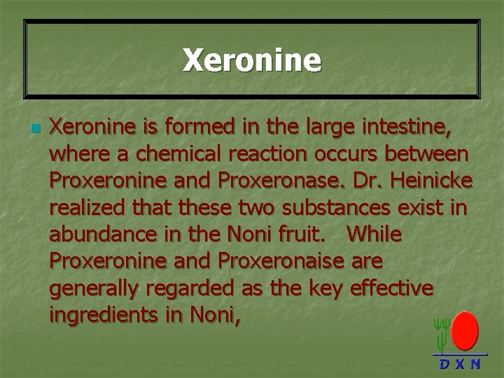 Xeronine n Xeronine is formed in the large intestine, where a chemical reaction occurs