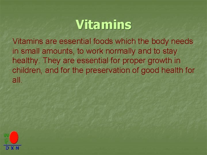 Vitamins are essential foods which the body needs in small amounts, to work normally