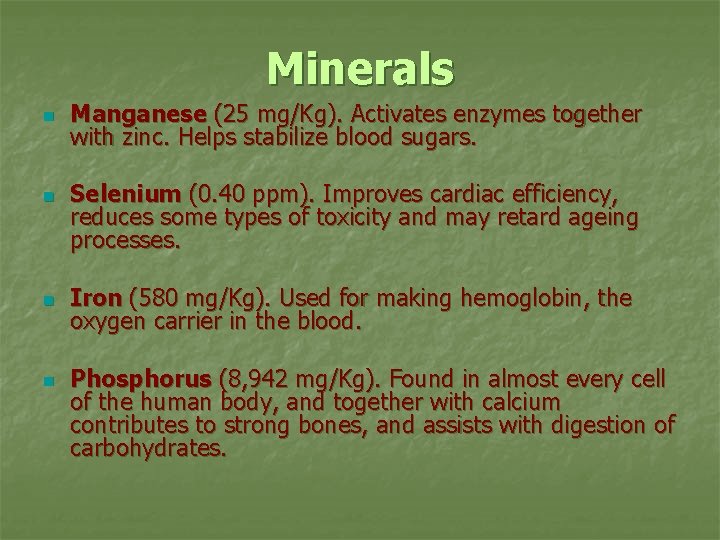 Minerals n n Manganese (25 mg/Kg). Activates enzymes together with zinc. Helps stabilize blood