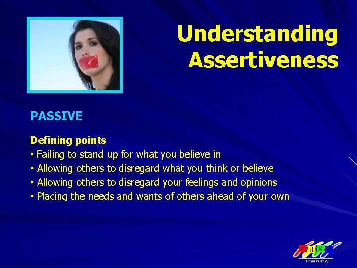 Understanding Assertiveness PASSIVE Defining points • Failing to stand up for what you believe