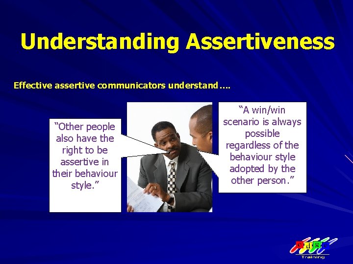 Understanding Assertiveness Effective assertive communicators understand…. “Other people also have the right to be