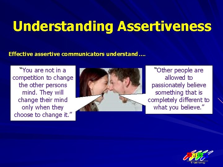 Understanding Assertiveness Effective assertive communicators understand…. “You are not in a competition to change