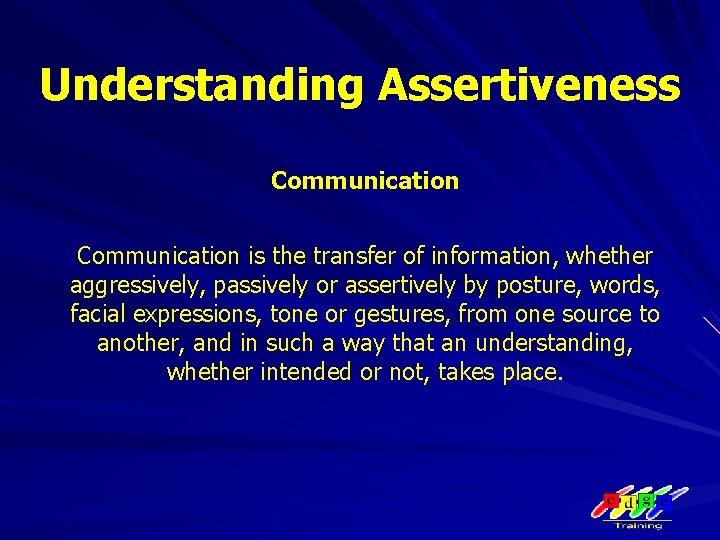 Understanding Assertiveness Communication is the transfer of information, whether aggressively, passively or assertively by