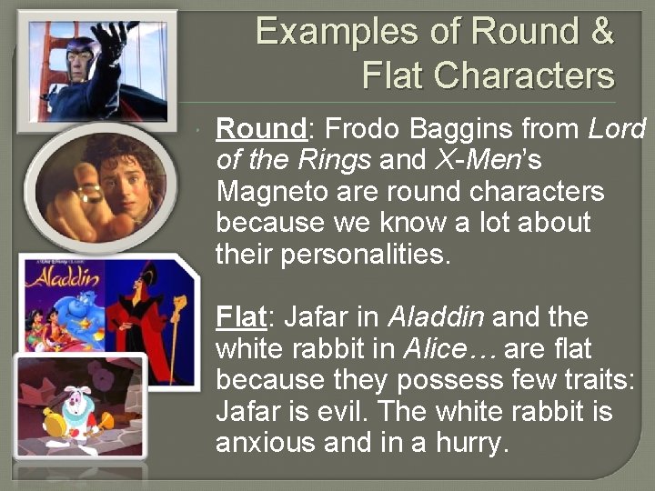 Examples of Round & Flat Characters Round: Frodo Baggins from Lord of the Rings