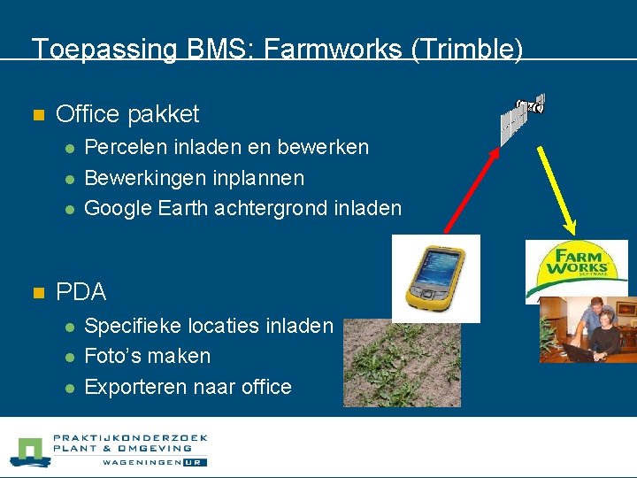 Toepassing BMS: Farmworks (Trimble) n Office pakket l l l n Percelen inladen en