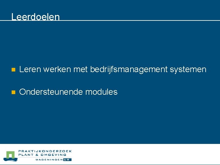 Leerdoelen n Leren werken met bedrijfsmanagement systemen n Ondersteunende modules 