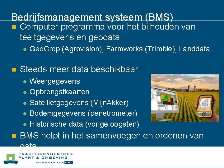 Bedrijfsmanagement systeem (BMS) n Computer programma voor het bijhouden van teeltgegevens en geodata l