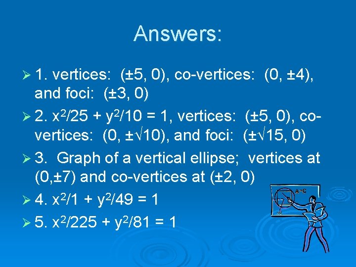 Answers: Ø 1. vertices: (± 5, 0), co-vertices: (0, ± 4), and foci: (±