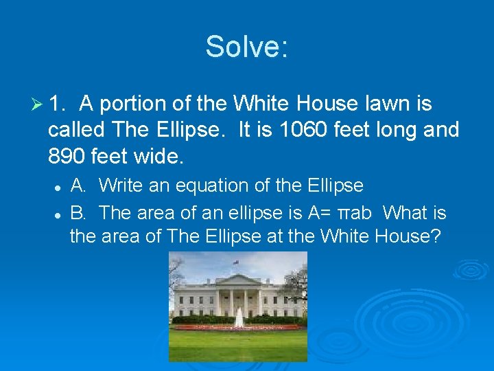 Solve: Ø 1. A portion of the White House lawn is called The Ellipse.