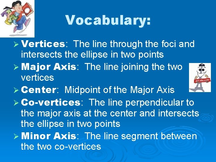 Vocabulary: Ø Vertices: The line through the foci and intersects the ellipse in two