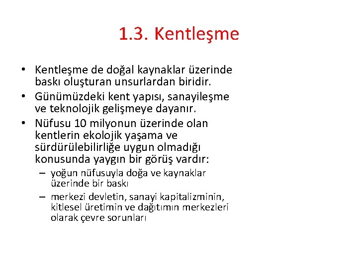 1. 3. Kentleşme • Kentleşme de doğal kaynaklar üzerinde baskı oluşturan unsurlardan biridir. •