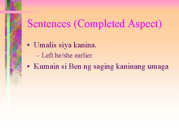 Sentences (Completed Aspect) • Umalis siya kanina. – Left he/she earlier • Kumain si