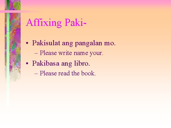 Affixing Paki • Pakisulat ang pangalan mo. – Please write name your. • Pakibasa