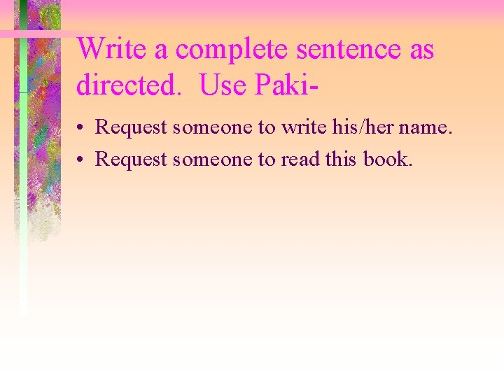 Write a complete sentence as directed. Use Paki • Request someone to write his/her