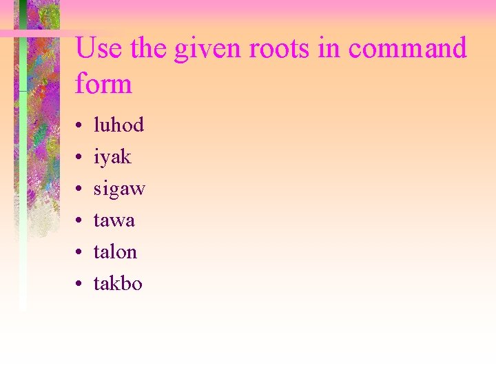 Use the given roots in command form • • • luhod iyak sigaw tawa