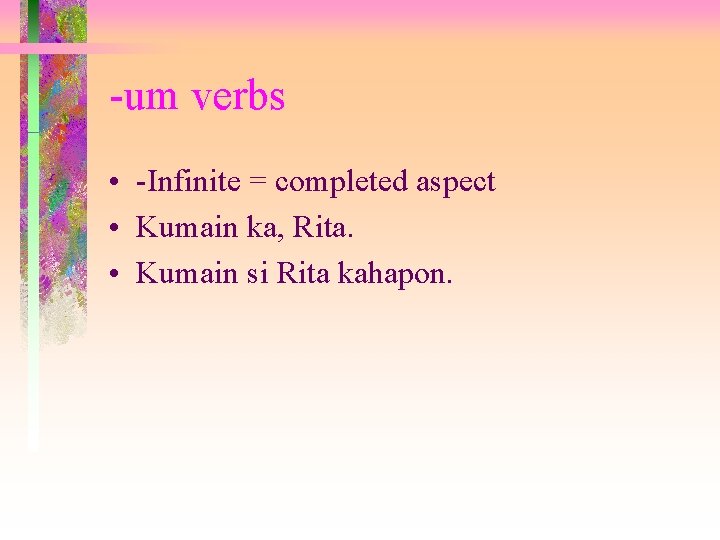 -um verbs • -Infinite = completed aspect • Kumain ka, Rita. • Kumain si