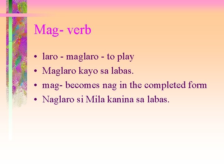 Mag- verb • • laro - maglaro - to play Maglaro kayo sa labas.