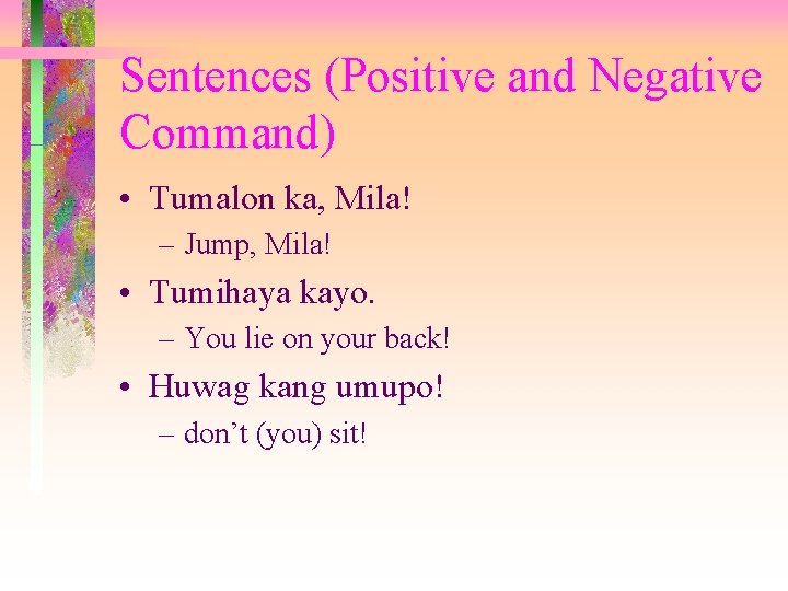 Sentences (Positive and Negative Command) • Tumalon ka, Mila! – Jump, Mila! • Tumihaya