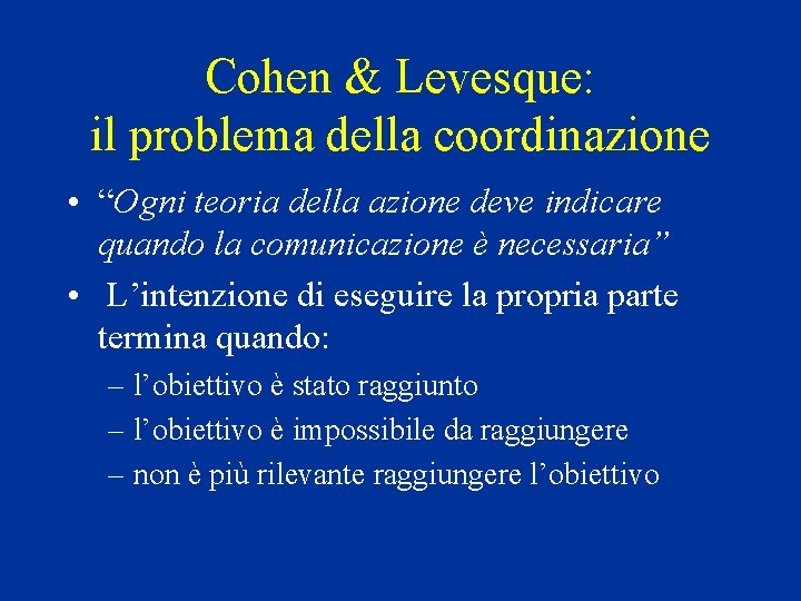 Cohen & Levesque: il problema della coordinazione • “Ogni teoria della azione deve indicare