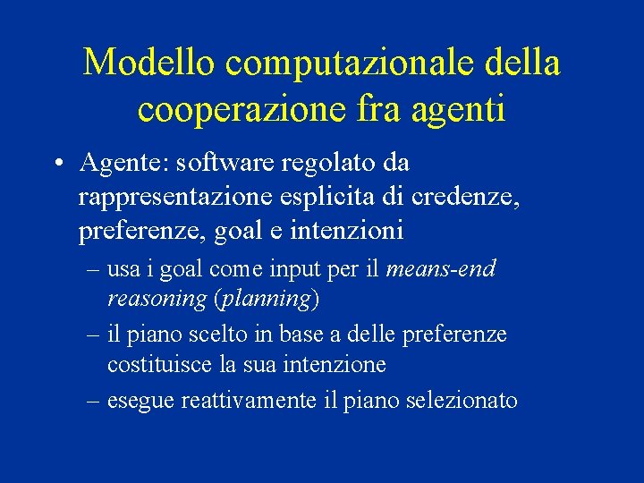 Modello computazionale della cooperazione fra agenti • Agente: software regolato da rappresentazione esplicita di