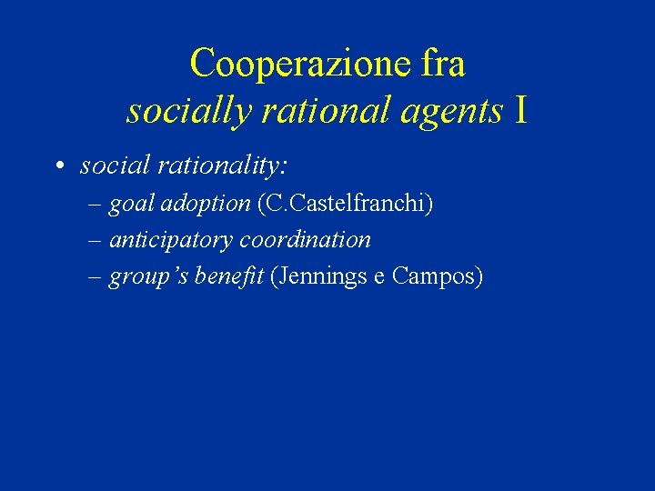 Cooperazione fra socially rational agents I • social rationality: – goal adoption (C. Castelfranchi)