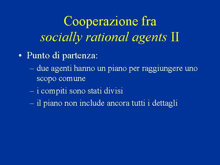 Cooperazione fra socially rational agents II • Punto di partenza: – due agenti hanno