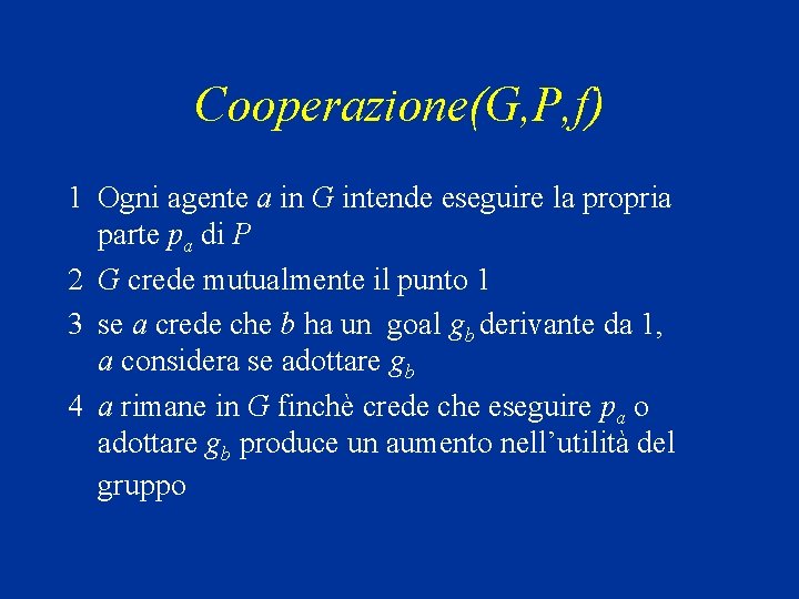 Cooperazione(G, P, f) 1 Ogni agente a in G intende eseguire la propria parte