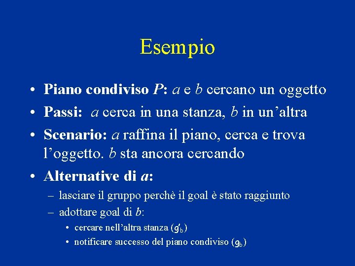 Esempio • Piano condiviso P: a e b cercano un oggetto • Passi: a