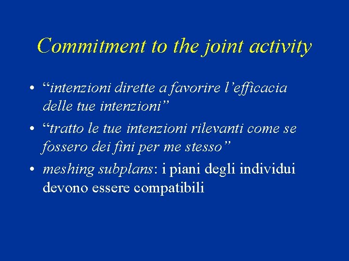 Commitment to the joint activity • “intenzioni dirette a favorire l’efficacia delle tue intenzioni”