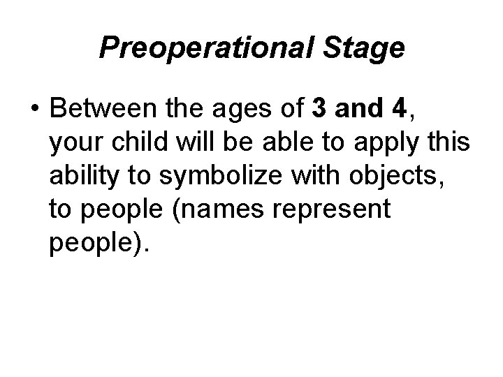 Preoperational Stage • Between the ages of 3 and 4, your child will be