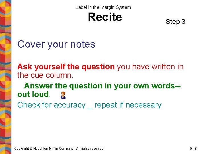 Label in the Margin System Recite Step 3 Cover your notes Ask yourself the