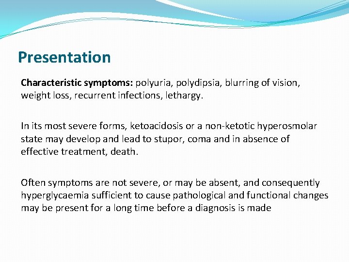 Presentation Characteristic symptoms: polyuria, polydipsia, blurring of vision, weight loss, recurrent infections, lethargy. In