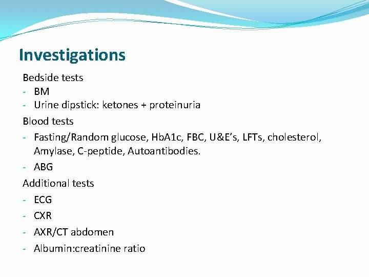 Investigations Bedside tests - BM - Urine dipstick: ketones + proteinuria Blood tests -