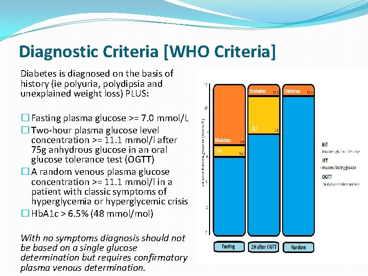 Diagnostic Criteria [WHO Criteria] Diabetes is diagnosed on the basis of history (ie polyuria,