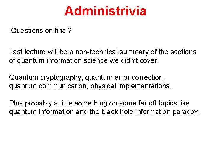 Administrivia Questions on final? Last lecture will be a non-technical summary of the sections