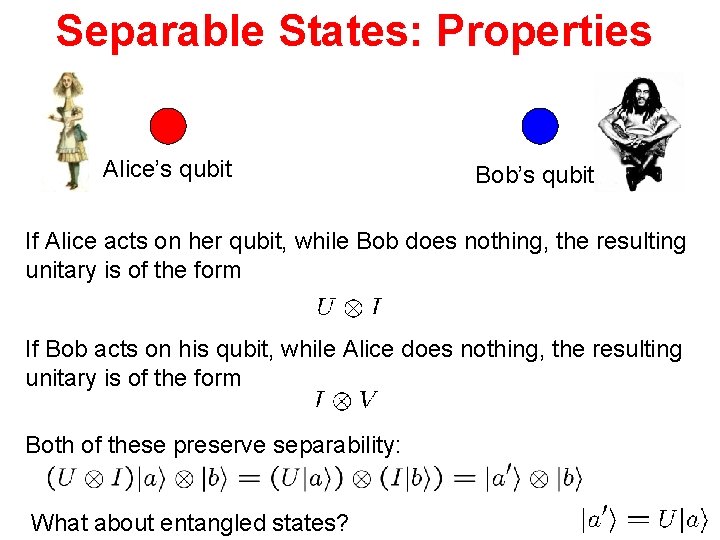 Separable States: Properties Alice’s qubit Bob’s qubit If Alice acts on her qubit, while