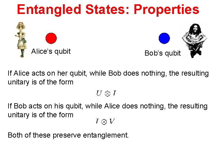 Entangled States: Properties Alice’s qubit Bob’s qubit If Alice acts on her qubit, while