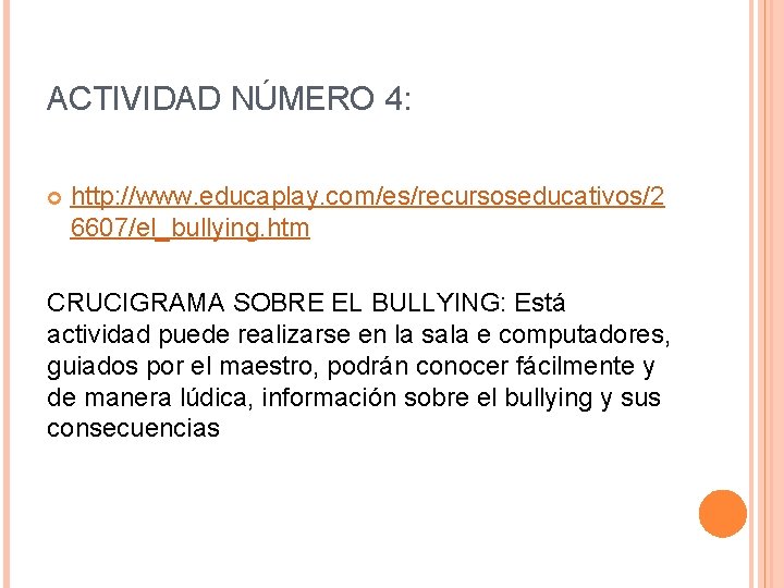 ACTIVIDAD NÚMERO 4: http: //www. educaplay. com/es/recursoseducativos/2 6607/el_bullying. htm CRUCIGRAMA SOBRE EL BULLYING: Está